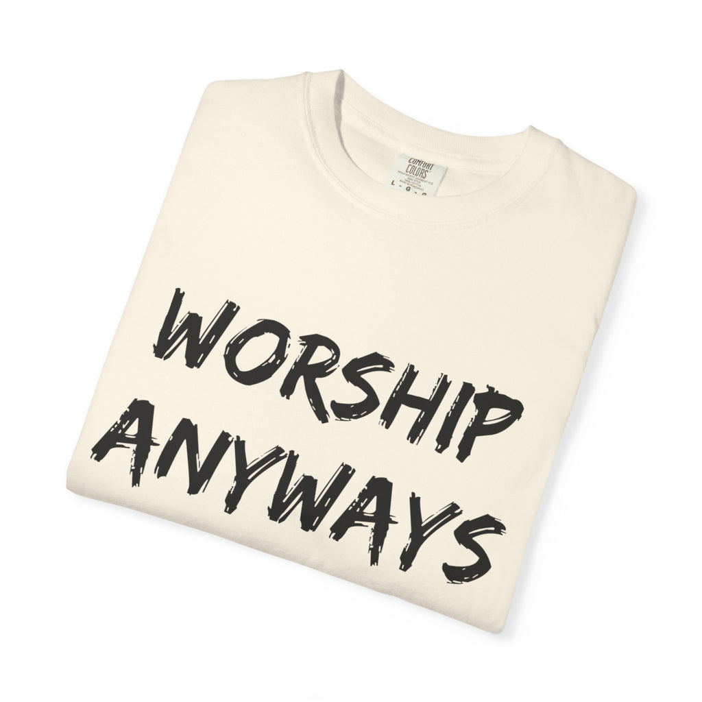 Worship Anyways- Adult Comfort Colors T-shirt