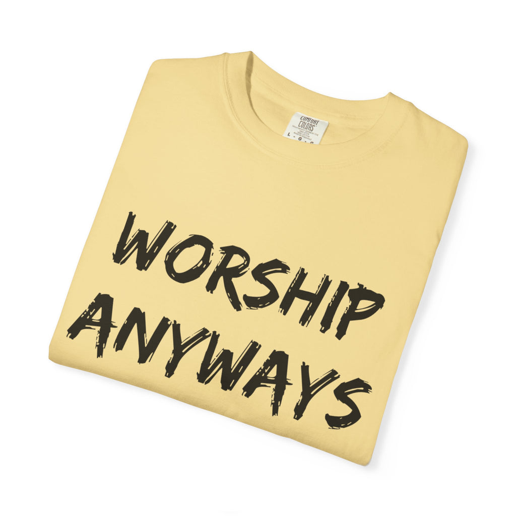 Worship Anyways- Adult Comfort Colors T-shirt