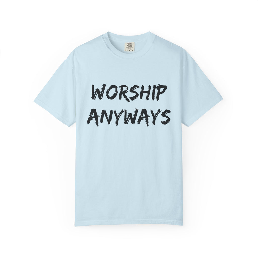 Worship Anyways- Adult Comfort Colors T-shirt