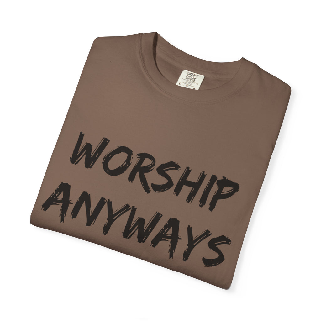 Worship Anyways- Adult Comfort Colors T-shirt